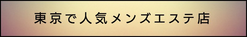 出張マッサージメンズエステ東京で人気のメンズエステ店